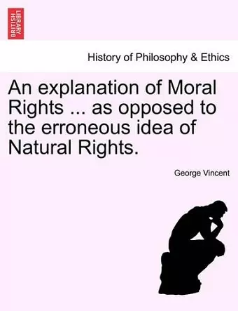 An Explanation of Moral Rights ... as Opposed to the Erroneous Idea of Natural Rights. cover