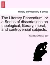 The Literary Pancratium; Or a Series of Dissertations on Theological, Literary, Moral, and Controversial Subjects. cover