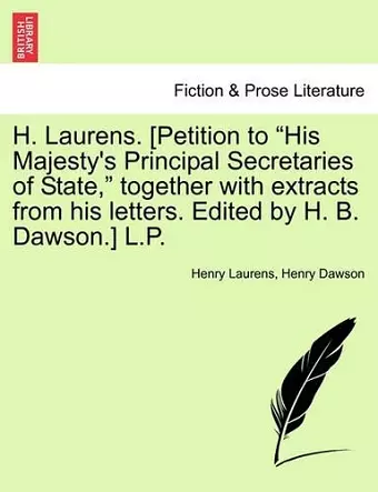 H. Laurens. [Petition to "His Majesty's Principal Secretaries of State," Together with Extracts from His Letters. Edited by H. B. Dawson.] L.P. cover