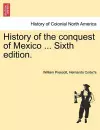 History of the conquest of Mexico ... Sixth edition. cover