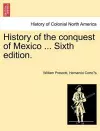 History of the conquest of Mexico ... Sixth edition. cover