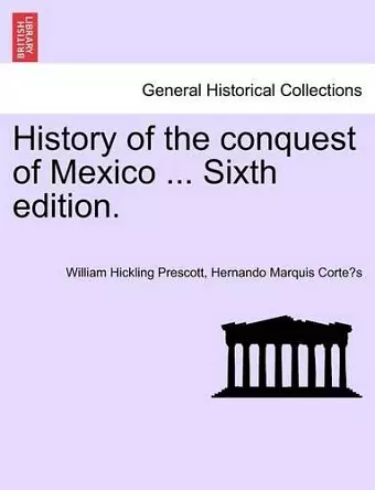 History of the conquest of Mexico ... Sixth edition. cover