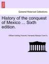 History of the conquest of Mexico ... Sixth edition. cover