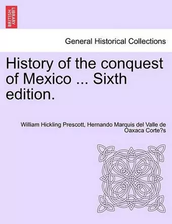 History of the conquest of Mexico ... Sixth edition. cover