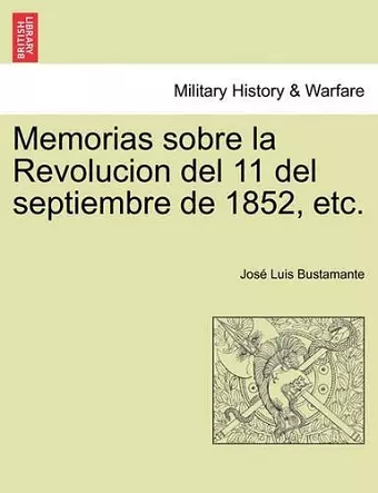 Memorias sobre la Revolucion del 11 del septiembre de 1852, etc. cover