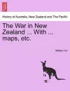 The War in New Zealand ... with ... Maps, Etc. cover