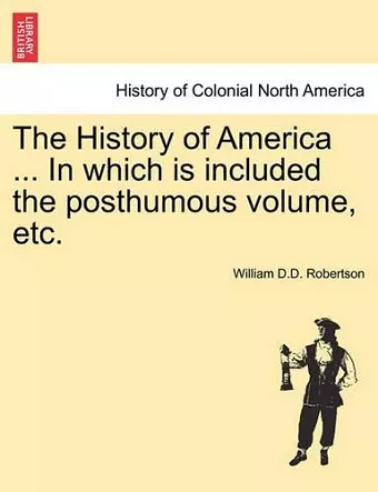 The History of America ... in Which Is Included the Posthumous Volume, Etc. cover