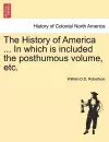 The History of America ... in Which Is Included the Posthumous Volume, Etc. cover