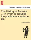 The History of America ... in Which Is Included the Posthumous Volume, Etc. cover