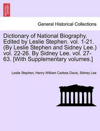 Dictionary of National Biography. Edited by Leslie Stephen. Vol. 1-21. (by Leslie Stephen and Sidney Lee.) Vol. 22-26. by Sidney Lee. Vol. 27-63. [With Supplementary Volumes.] cover