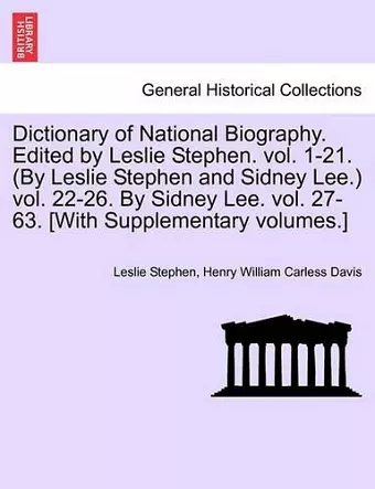 Dictionary of National Biography. Edited by Leslie Stephen. vol. 1-21. (By Leslie Stephen and Sidney Lee.) vol. 22-26. By Sidney Lee. vol. 27-63. [With Supplementary volumes.] cover