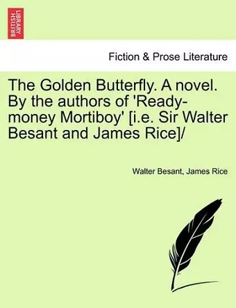 Golden Butterfly. a Novel. by the Authors of 'Ready-Money Mortiboy' [I.E. Sir Walter Besant and James Rice] cover