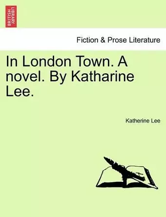 In London Town. a Novel. by Katharine Lee. cover