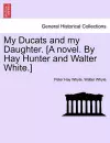 My Ducats and My Daughter. [A Novel. by Hay Hunter and Walter White.] Vol. III cover