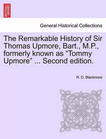 The Remarkable History of Sir Thomas Upmore, Bart., M.P., Formerly Known as Tommy Upmore .Vol. II, . Second Edition. cover