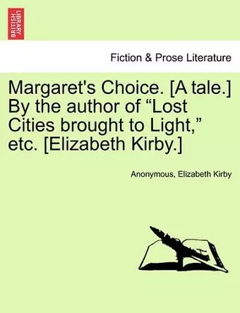 Margaret's Choice. [A Tale.] by the Author of "Lost Cities Brought to Light," Etc. [Elizabeth Kirby.] cover