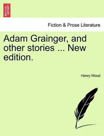 Adam Grainger, and Other Stories ... New Edition. cover