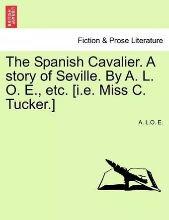 The Spanish Cavalier. a Story of Seville. by A. L. O. E., Etc. [I.E. Miss C. Tucker.] cover