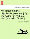 My Heart's in the Highlands. [A Novel.] by the Author of "Artiste," Etc. [Maria M. Grant.] cover