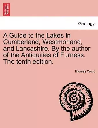 A Guide to the Lakes in Cumberland, Westmorland, and Lancashire. by the Author of the Antiquities of Furness. the Tenth Edition. cover