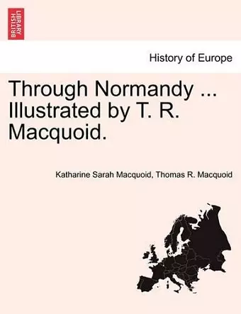 Through Normandy ... Illustrated by T. R. Macquoid. cover