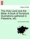 The Holy Land and the Bible. A book of Scripture illustrations gathered in Palestine, etc. cover