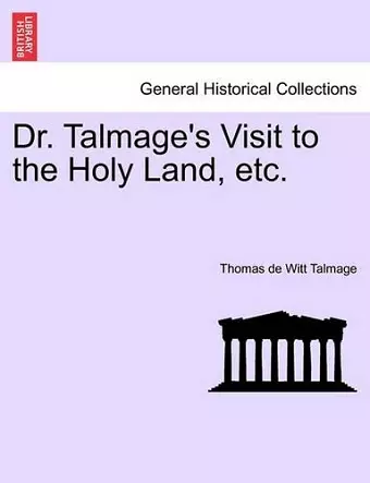 Dr. Talmage's Visit to the Holy Land, Etc. cover