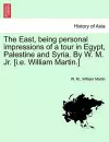 The East, Being Personal Impressions of a Tour in Egypt, Palestine and Syria. by W. M. Jr. [I.E. William Martin.] cover