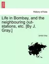 Life in Bombay, and the Neighbouring Out-Stations, Etc. [By J. Gray.] cover