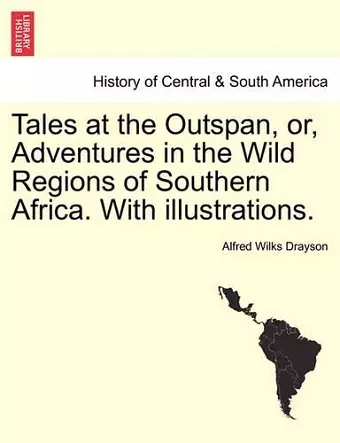 Tales at the Outspan, Or, Adventures in the Wild Regions of Southern Africa. with Illustrations. Second Edition. cover