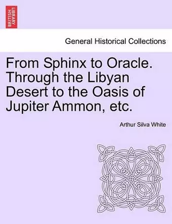 From Sphinx to Oracle. Through the Libyan Desert to the Oasis of Jupiter Ammon, Etc. cover