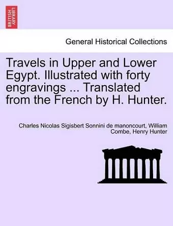 Travels in Upper and Lower Egypt. Illustrated with Forty Engravings ... Translated from the French by H. Hunter. cover