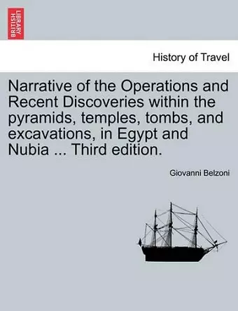 Narrative of the Operations and Recent Discoveries Within the Pyramids, Temples, Tombs, and Excavations, in Egypt and Nubia ... Vol. II. Third Edition. cover