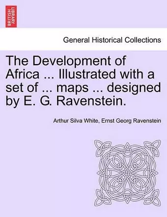 The Development of Africa ... Illustrated with a Set of ... Maps ... Designed by E. G. Ravenstein. cover