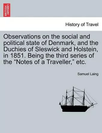 Observations on the Social and Political State of Denmark, and the Duchies of Sleswick and Holstein, in 1851. Being the Third Series of the "Notes of a Traveller," Etc. cover
