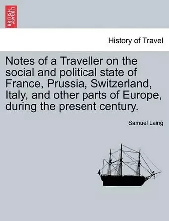 Notes of a Traveller on the social and political state of France, Prussia, Switzerland, Italy, and other parts of Europe, during the present century. cover