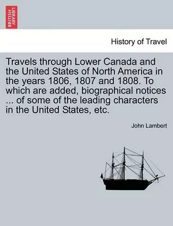 Travels Through Lower Canada and the United States of North America in the Years 1806, 1807 and 1808. to Which Are Added, Biographical Notices ... of cover