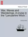 War, Waves and Wanderings. a Cruise in the "Lancashire Witch.." cover