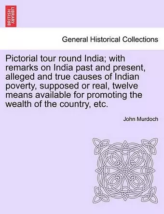 Pictorial Tour Round India; With Remarks on India Past and Present, Alleged and True Causes of Indian Poverty, Supposed or Real, Twelve Means Available for Promoting the Wealth of the Country, Etc. cover