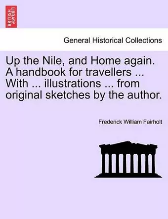 Up the Nile, and Home again. A handbook for travellers ... With ... illustrations ... from original sketches by the author. cover