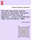 The Holy Sepulchre and the Temple at Jerusalem. Being the Substance of Two Lectures Delivered ... on the 21st February, 1862, and 3rd March, 1865. cover