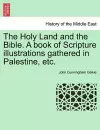 The Holy Land and the Bible. A book of Scripture illustrations gathered in Palestine, etc. cover