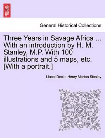 Three Years in Savage Africa ... With an introduction by H. M. Stanley, M.P. With 100 illustrations and 5 maps, etc. [With a portrait.] cover