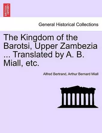 The Kingdom of the Barotsi, Upper Zambezia ... Translated by A. B. Miall, Etc. cover