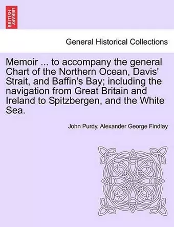 Memoir ... to accompany the general Chart of the Northern Ocean, Davis' Strait, and Baffin's Bay; including the navigation from Great Britain and Ireland to Spitzbergen, and the White Sea. Tenth Edition cover