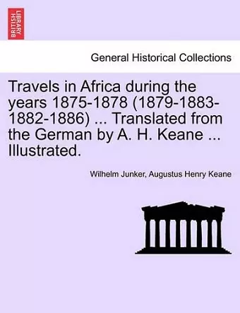 Travels in Africa During the Years 1875-1878 (1879-1883-1882-1886) ... Translated from the German by A. H. Keane ... Illustrated. cover