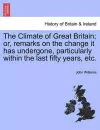 The Climate of Great Britain; Or, Remarks on the Change It Has Undergone, Particularly Within the Last Fifty Years, Etc. cover