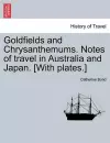 Goldfields and Chrysanthemums. Notes of Travel in Australia and Japan. [with Plates.] cover