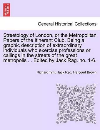 Streetology of London, or the Metropolitan Papers of the Itinerant Club. Being a Graphic Description of Extraordinary Individuals Who Exercise Professions or Callings in the Streets of the Great Metropolis ... Edited by Jack Rag. No. 1-6. cover