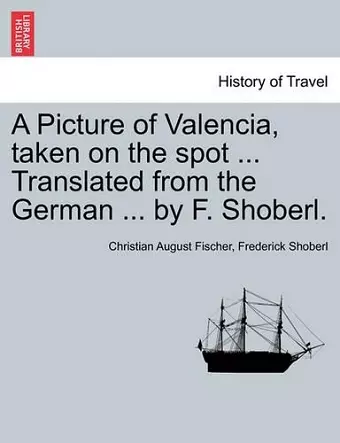 A Picture of Valencia, Taken on the Spot ... Translated from the German ... by F. Shoberl. cover